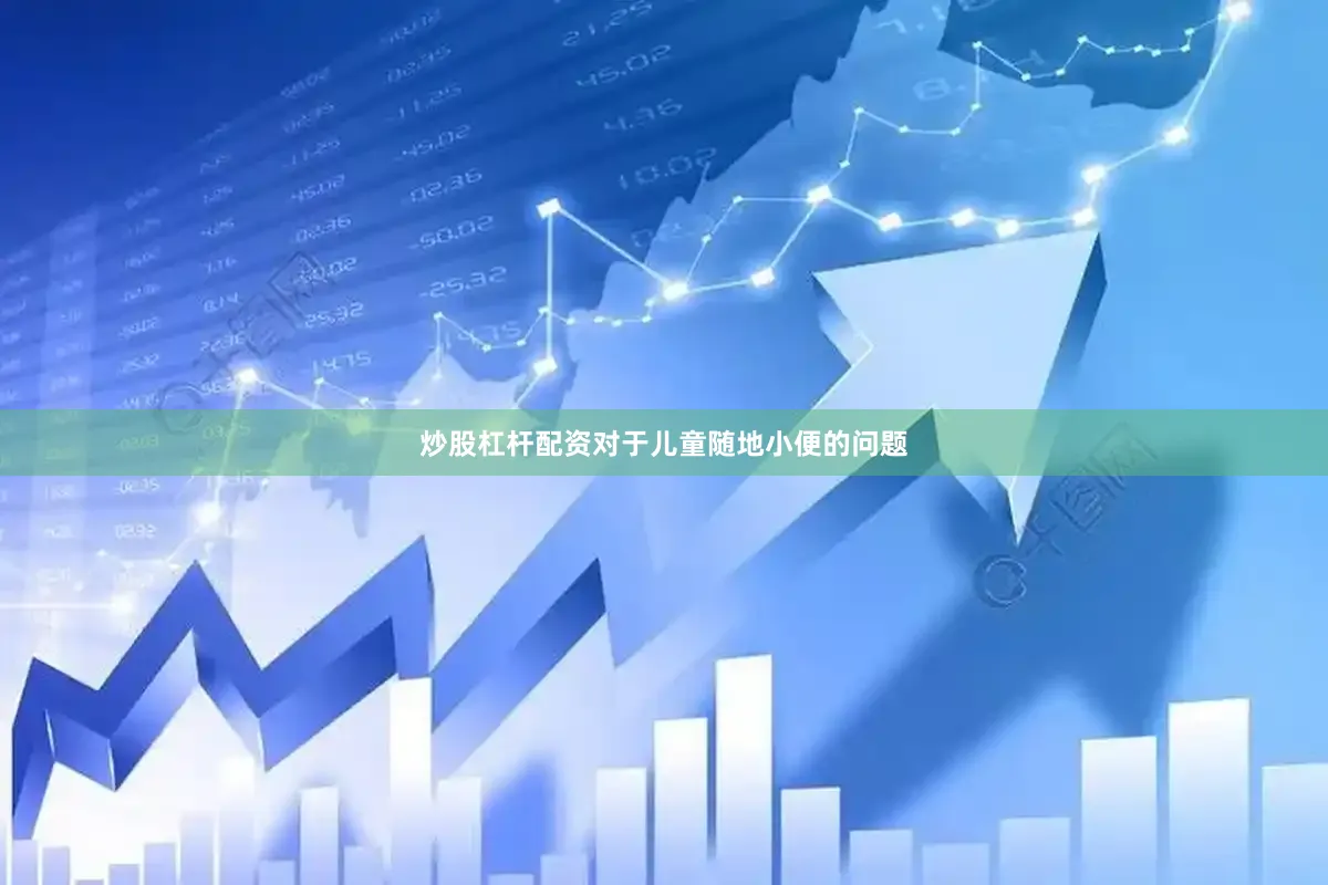 炒股杠杆配资对于儿童随地小便的问题