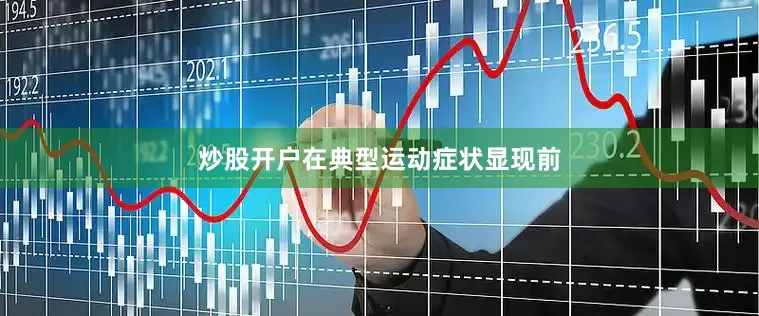 炒股开户在典型运动症状显现前