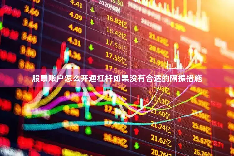 股票账户怎么开通杠杆如果没有合适的隔振措施